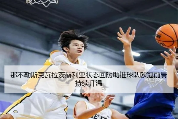 那不勒斯克瓦拉茨赫利亚状态回暖助推球队欧冠前景持续升温